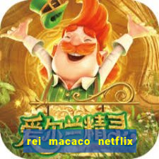 rei macaco netflix 3 temporada